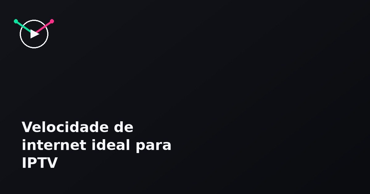 Velocidade de internet ideal para IPTV